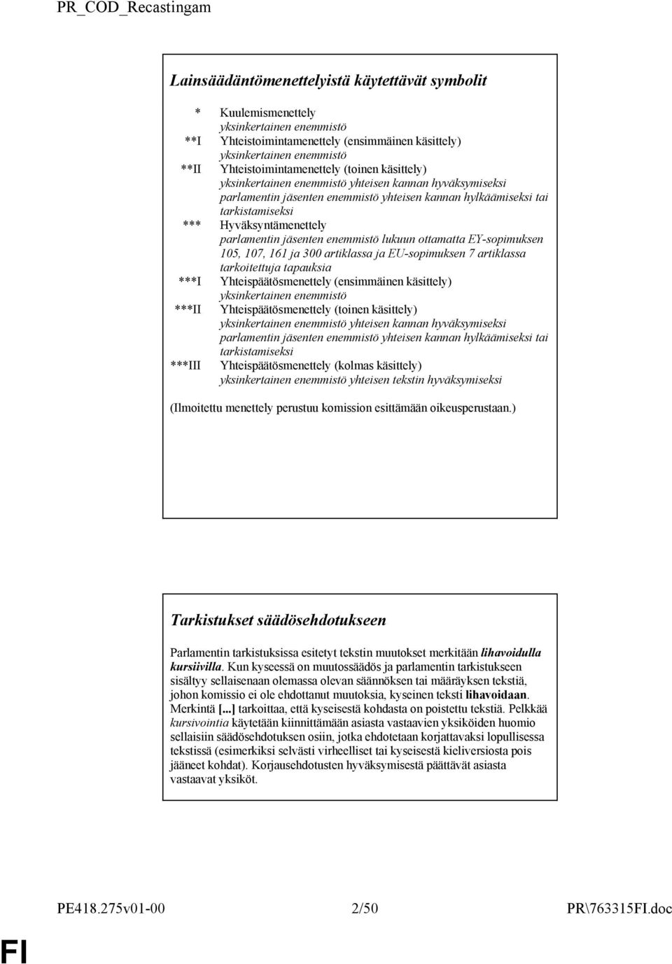 Hyväksyntämenettely parlamentin jäsenten enemmistö lukuun ottamatta EY-sopimuksen 105, 107, 161 ja 300 artiklassa ja EU-sopimuksen 7 artiklassa tarkoitettuja tapauksia ***I Yhteispäätösmenettely