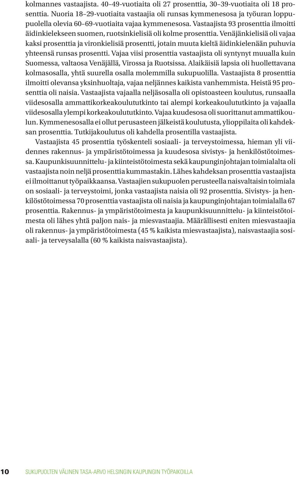 Vastaajista 93 prosenttia ilmoitti äidinkielekseen suomen, ruotsinkielisiä oli kolme prosenttia.