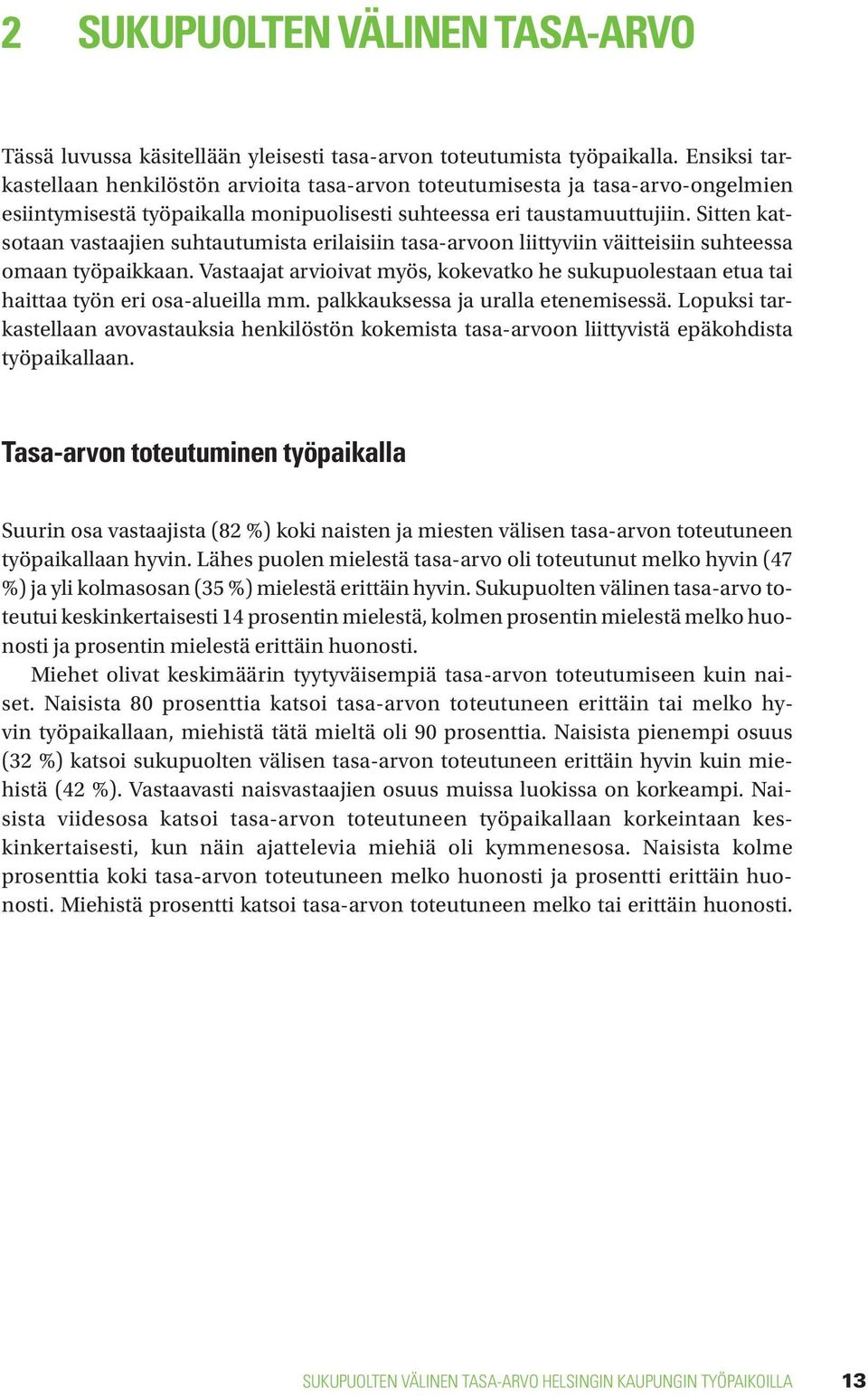 Sitten katsotaan vastaajien suhtautumista erilaisiin tasa-arvoon liittyviin väitteisiin suhteessa omaan työpaikkaan.