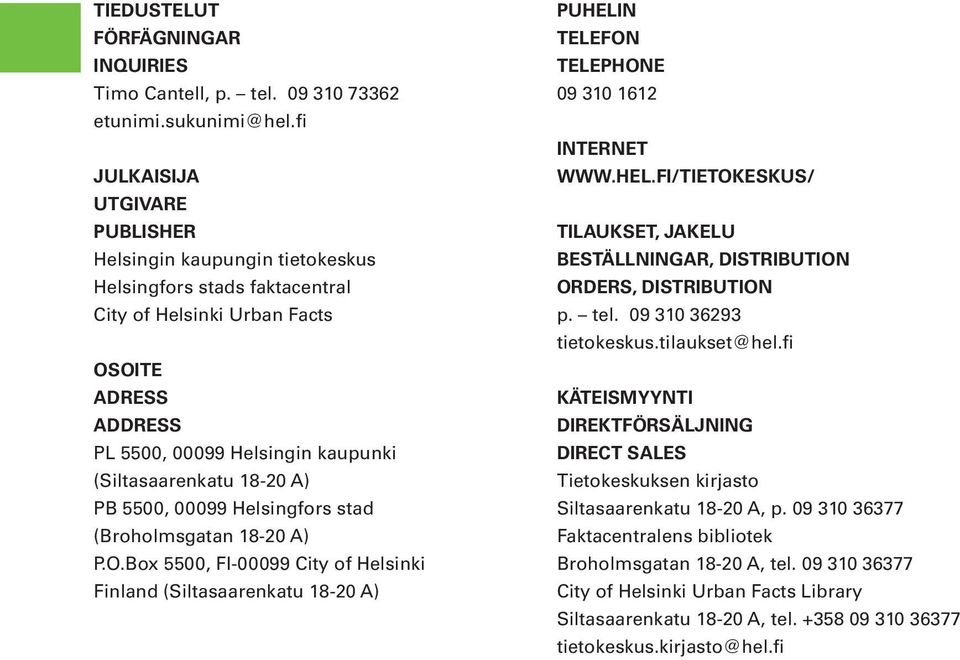 18-20 A) PB 5500, 00099 Helsingfors stad (Broholmsgatan 18-20 A) P.O.Box 5500, FI-00099 City of Helsinki Finland (Siltasaarenkatu 18-20 A) PUHELI