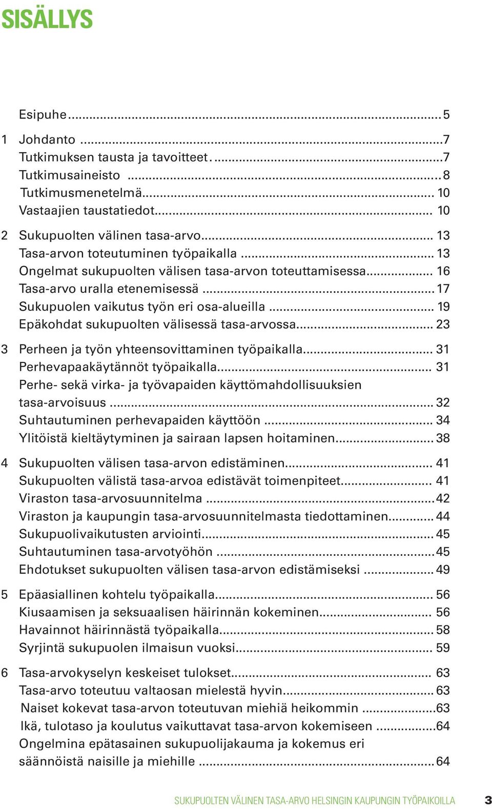 .. 19 Epäkohdat sukupuolten välisessä tasa-arvossa... 23 3 Perheen ja työn yhteensovittaminen työpaikalla... 31 Perhevapaakäytännöt työpaikalla.
