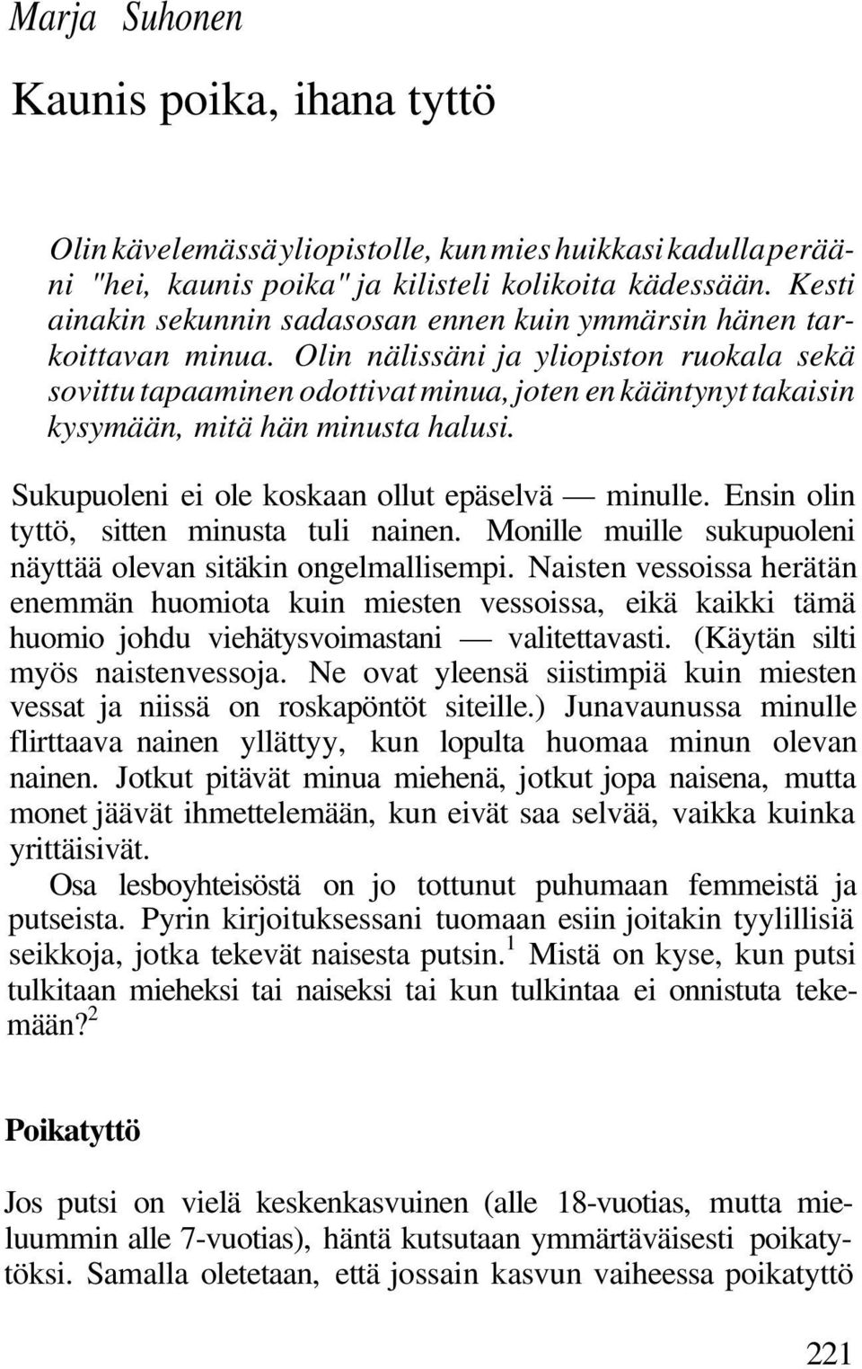 Olin nälissäni ja yliopiston ruokala sekä sovittu tapaaminen odottivat minua, joten en kääntynyt takaisin kysymään, mitä hän minusta halusi. Sukupuoleni ei ole koskaan ollut epäselvä minulle.