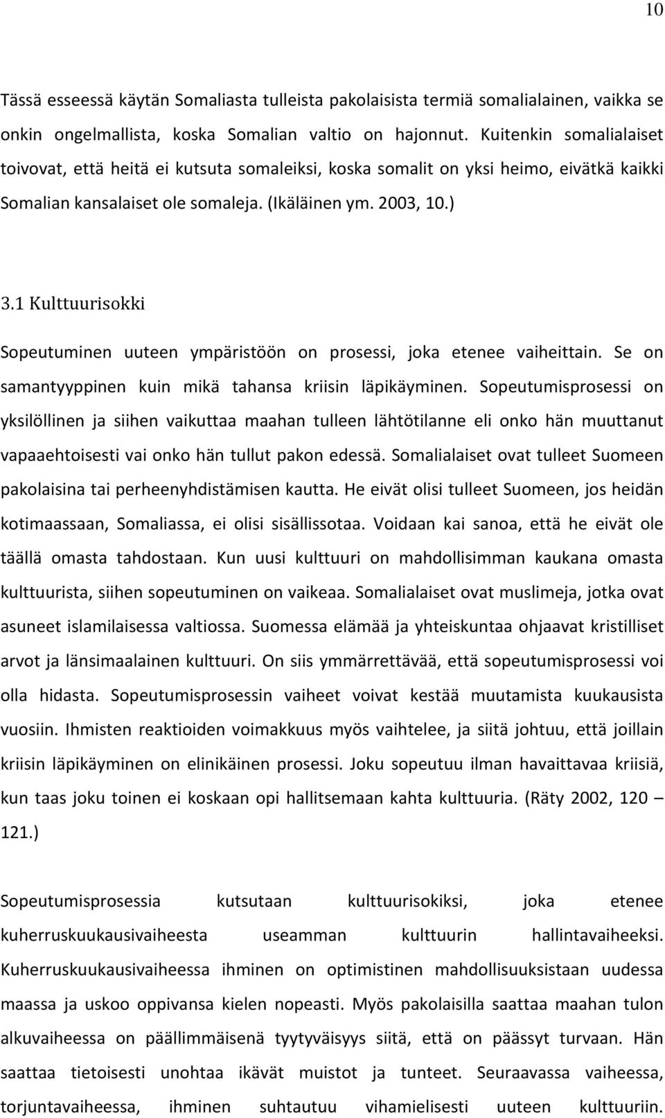 1 Kulttuurisokki Sopeutuminen uuteen ympäristöön on prosessi, joka etenee vaiheittain. Se on samantyyppinen kuin mikä tahansa kriisin läpikäyminen.