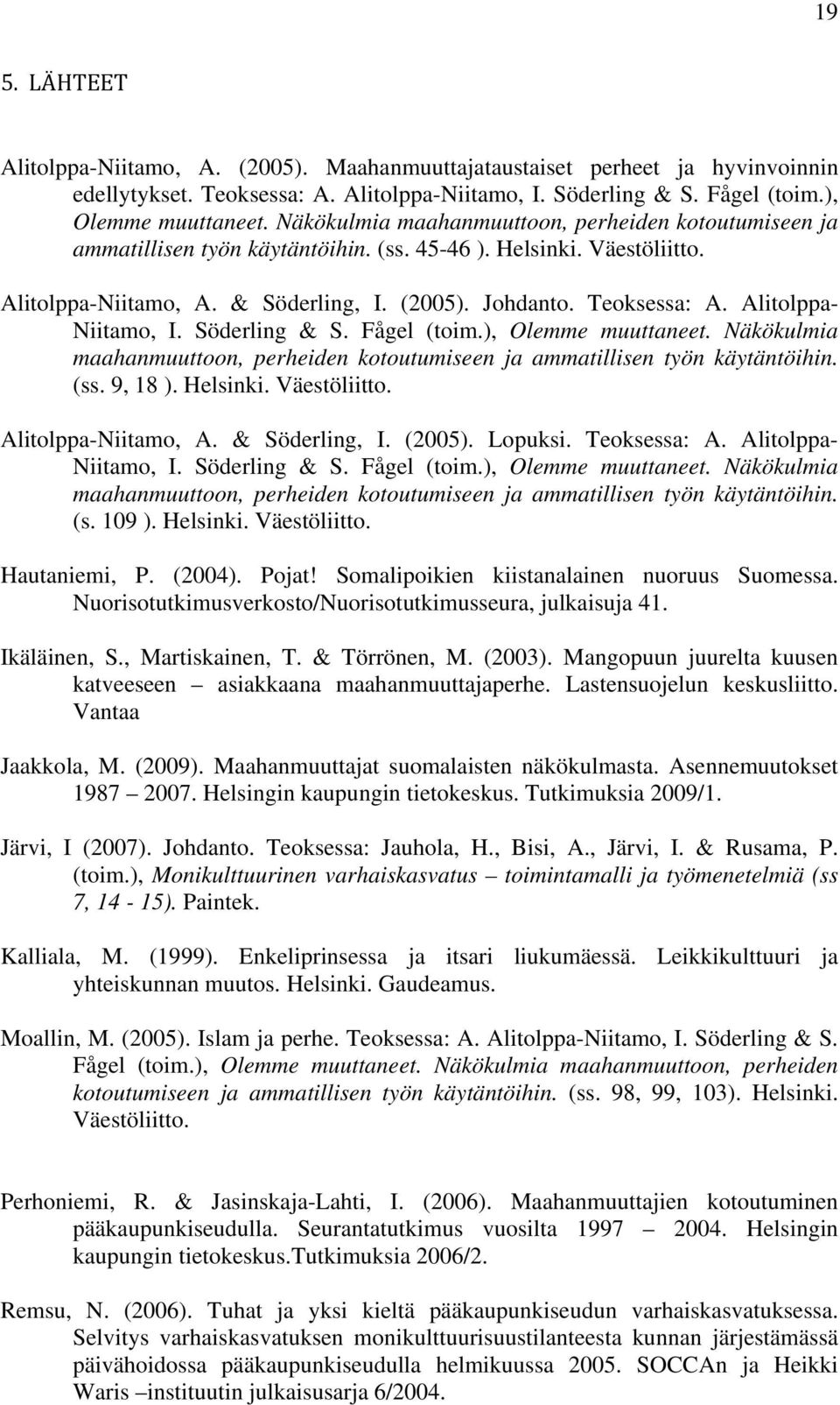 Alitolppa- Niitamo, I. Söderling & S. Fågel (toim.), Olemme muuttaneet. Näkökulmia maahanmuuttoon, perheiden kotoutumiseen ja ammatillisen työn käytäntöihin. (ss. 9, 18 ). Helsinki. Väestöliitto.