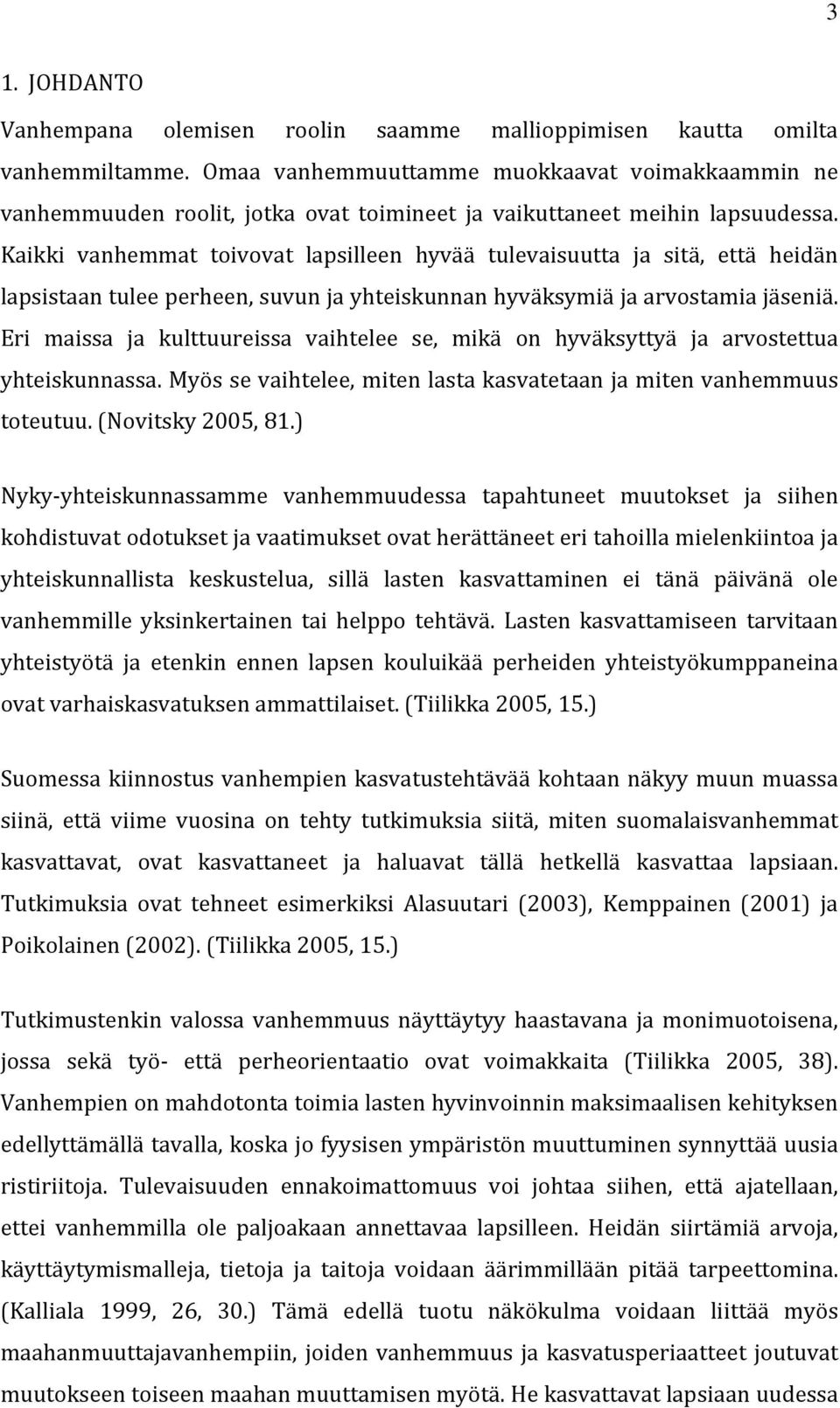 Kaikki vanhemmat toivovat lapsilleen hyvää tulevaisuutta ja sitä, että heidän lapsistaan tulee perheen, suvun ja yhteiskunnan hyväksymiä ja arvostamia jäseniä.