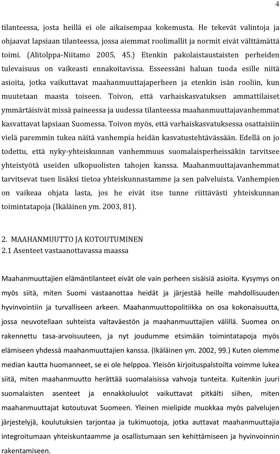 Esseessäni haluan tuoda esille niitä asioita, jotka vaikuttavat maahanmuuttajaperheen ja etenkin isän rooliin, kun muutetaan maasta toiseen.