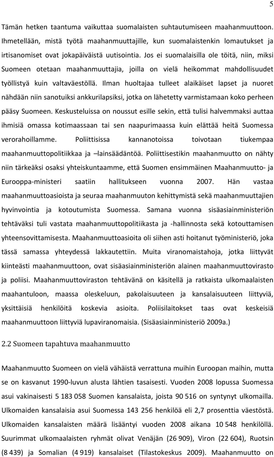 Jos ei suomalaisilla ole töitä, niin, miksi Suomeen otetaan maahanmuuttajia, joilla on vielä heikommat mahdollisuudet työllistyä kuin valtaväestöllä.