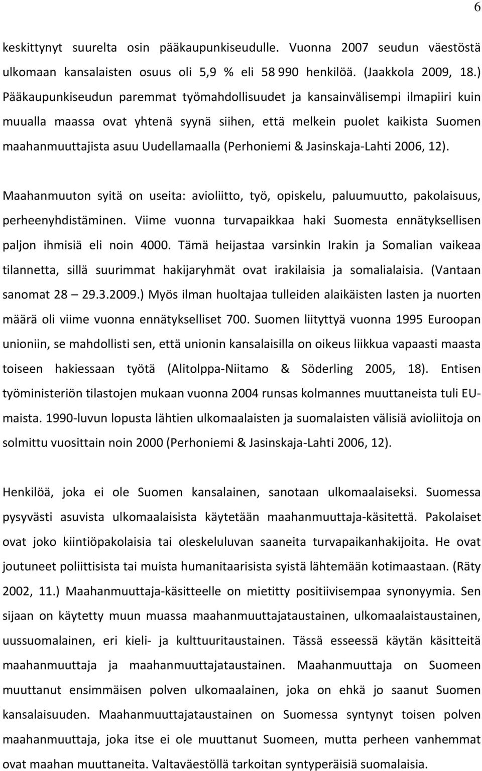 (Perhoniemi & Jasinskaja Lahti 2006, 12). Maahanmuuton syitä on useita: avioliitto, työ, opiskelu, paluumuutto, pakolaisuus, perheenyhdistäminen.