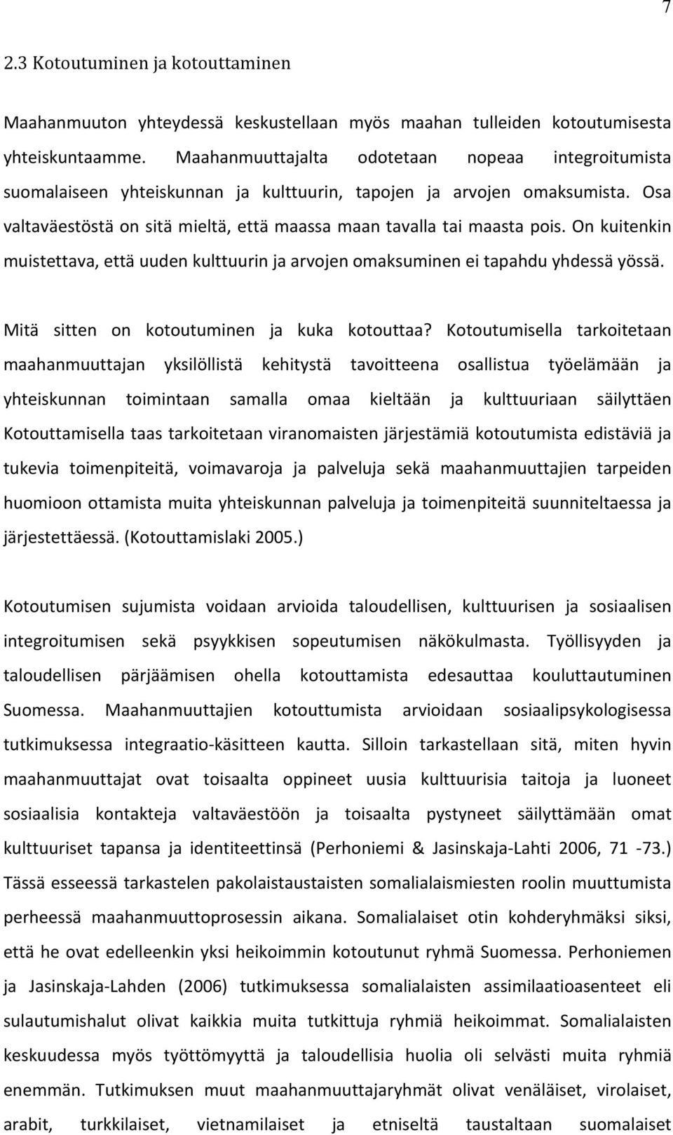 On kuitenkin muistettava, että uuden kulttuurin ja arvojen omaksuminen ei tapahdu yhdessä yössä. Mitä sitten on kotoutuminen ja kuka kotouttaa?