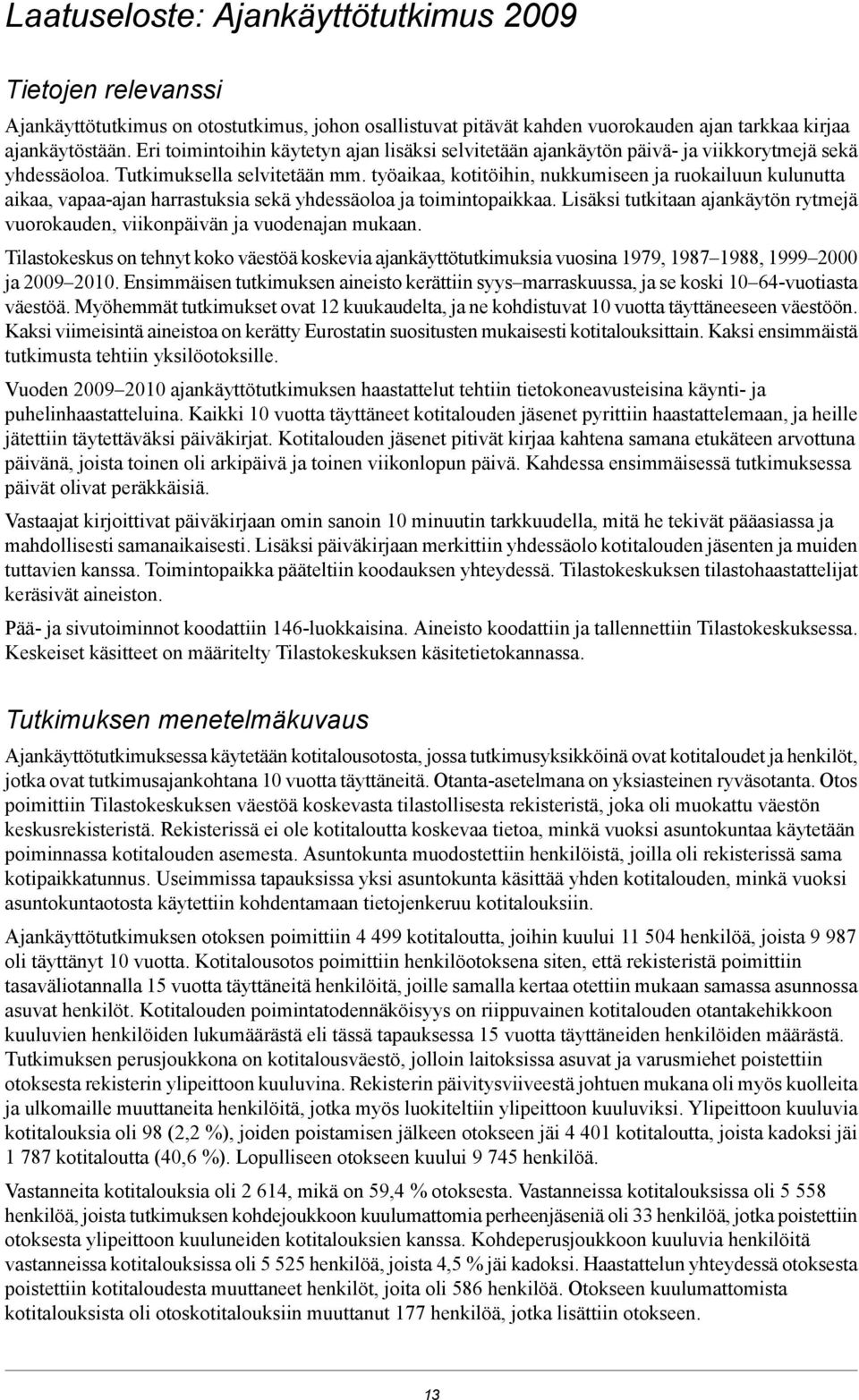 työaikaa, kotitöihin, nukkumiseen ja ruokailuun kulunutta aikaa, vapaa-ajan harrastuksia sekä yhdessäoloa ja toimintopaikkaa.