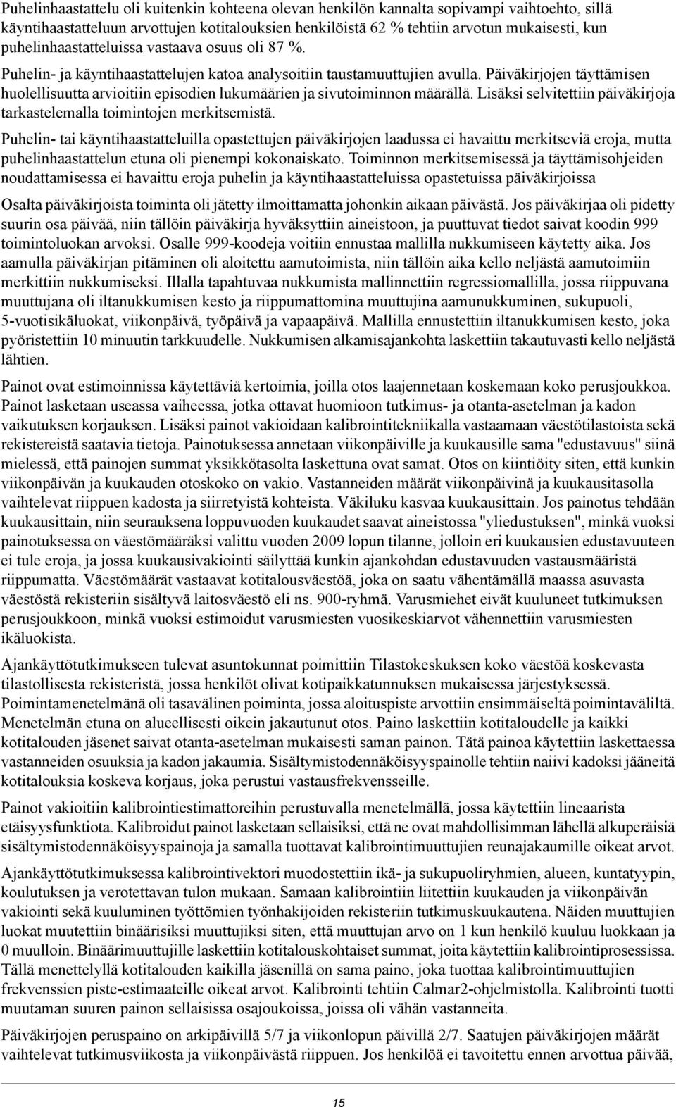 Päiväkirjojen täyttämisen huolellisuutta arvioitiin episodien lukumäärien ja sivutoiminnon määrällä. Lisäksi selvitettiin päiväkirjoja tarkastelemalla toimintojen merkitsemistä.