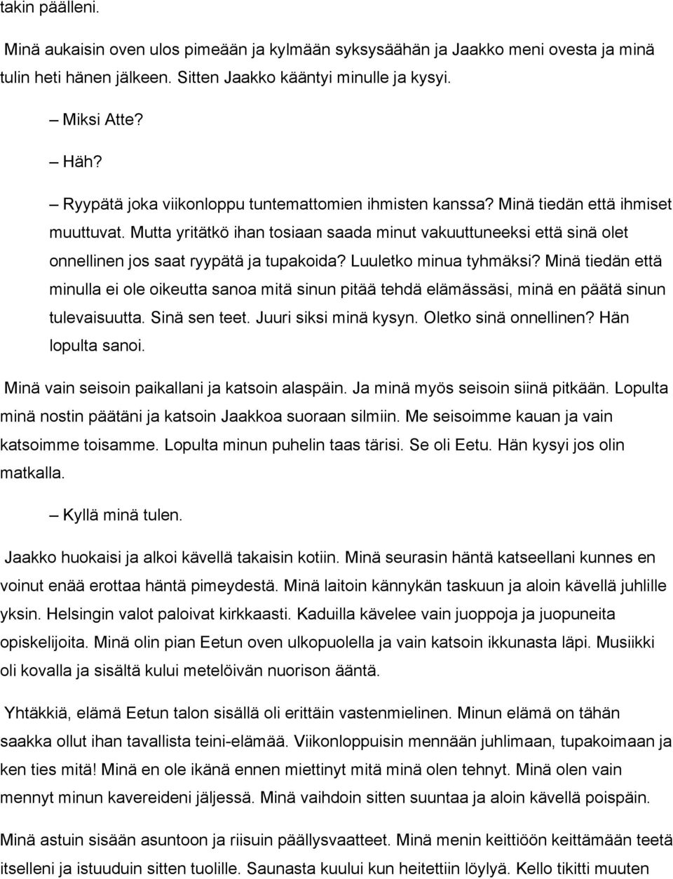 Mutta yritätkö ihan tosiaan saada minut vakuuttuneeksi että sinä olet onnellinen jos saat ryypätä ja tupakoida? Luuletko minua tyhmäksi?