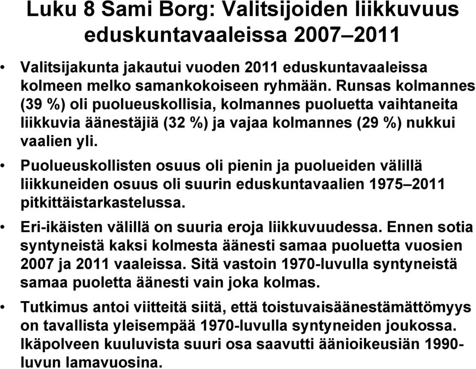 Puolueuskollisten osuus oli pienin ja puolueiden välillä liikkuneiden osuus oli suurin eduskuntavaalien 1975 2011 pitkittäistarkastelussa. Eri-ikäisten välillä on suuria eroja liikkuvuudessa.