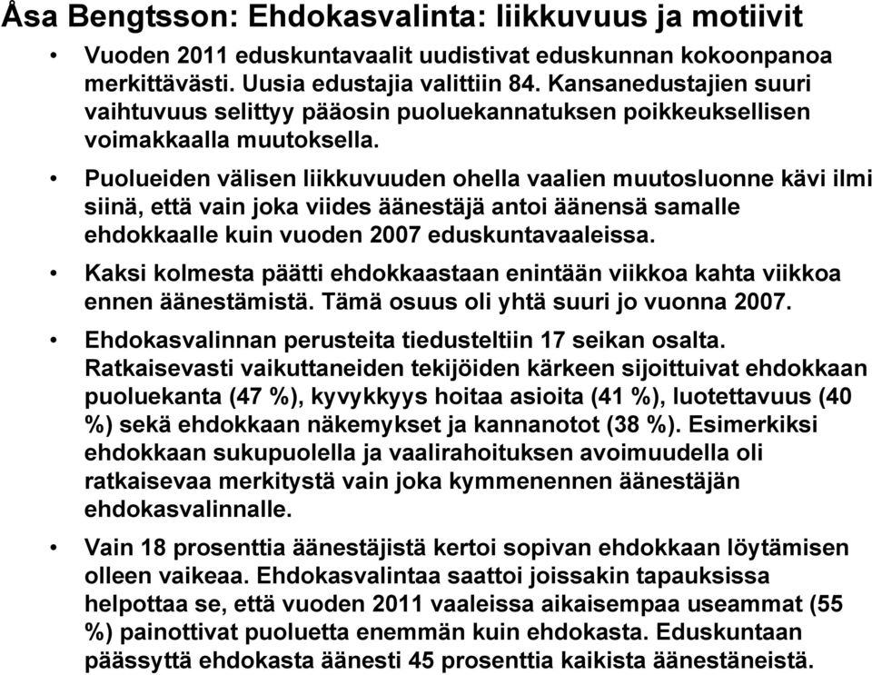 Puolueiden välisen liikkuvuuden ohella vaalien muutosluonne kävi ilmi siinä, että vain joka viides äänestäjä antoi äänensä samalle ehdokkaalle kuin vuoden 2007 eduskuntavaaleissa.