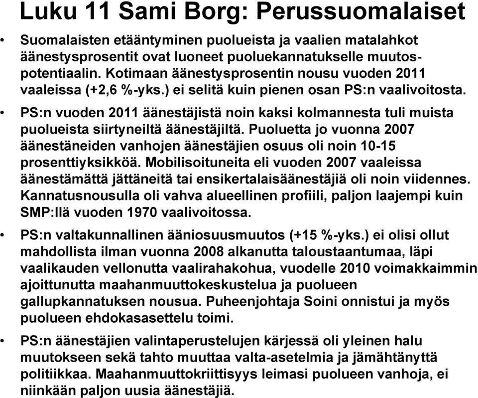 PS:n vuoden 2011 äänestäjistä noin kaksi kolmannesta tuli muista puolueista siirtyneiltä äänestäjiltä.