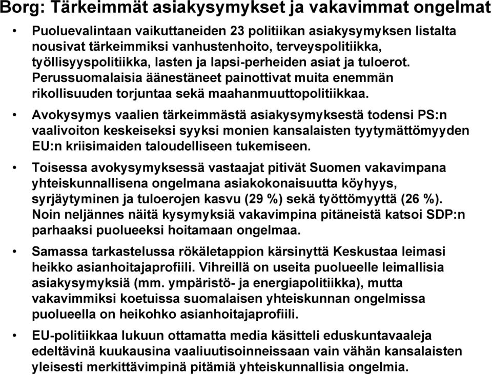 Avokysymys vaalien tärkeimmästä asiakysymyksestä todensi PS:n vaalivoiton keskeiseksi syyksi monien kansalaisten tyytymättömyyden EU:n kriisimaiden taloudelliseen tukemiseen.