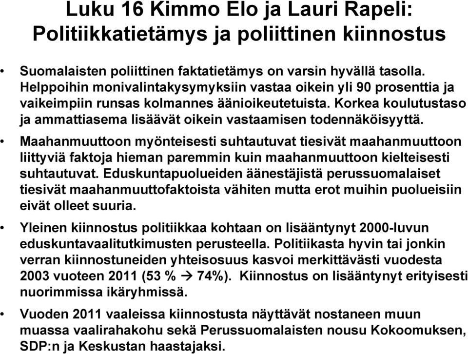 Maahanmuuttoon myönteisesti suhtautuvat tiesivät maahanmuuttoon liittyviä faktoja hieman paremmin kuin maahanmuuttoon kielteisesti suhtautuvat.