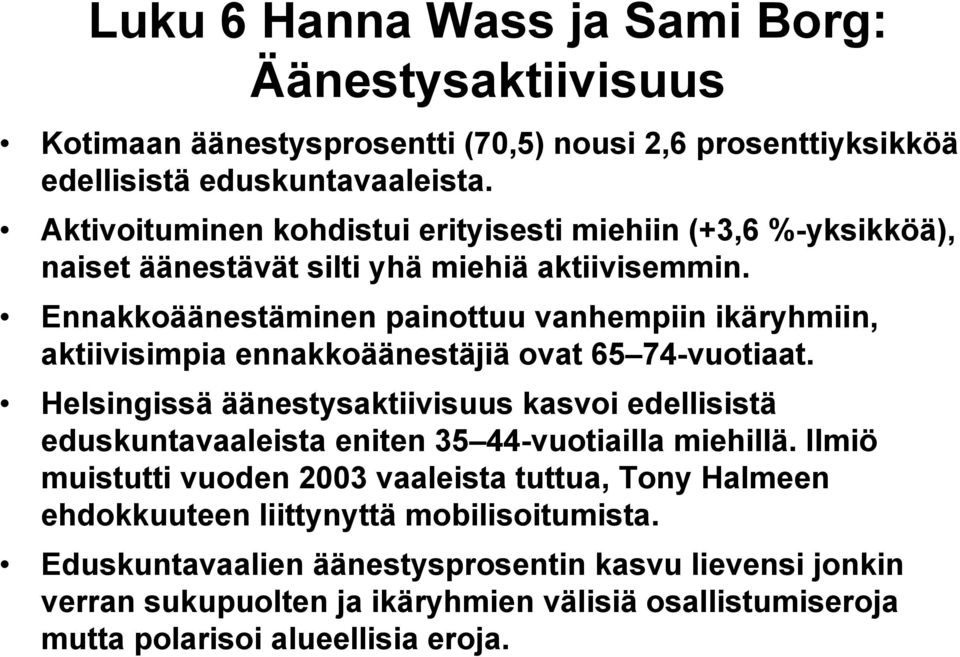 Ennakkoäänestäminen painottuu vanhempiin ikäryhmiin, aktiivisimpia ennakkoäänestäjiä ovat 65 74-vuotiaat.