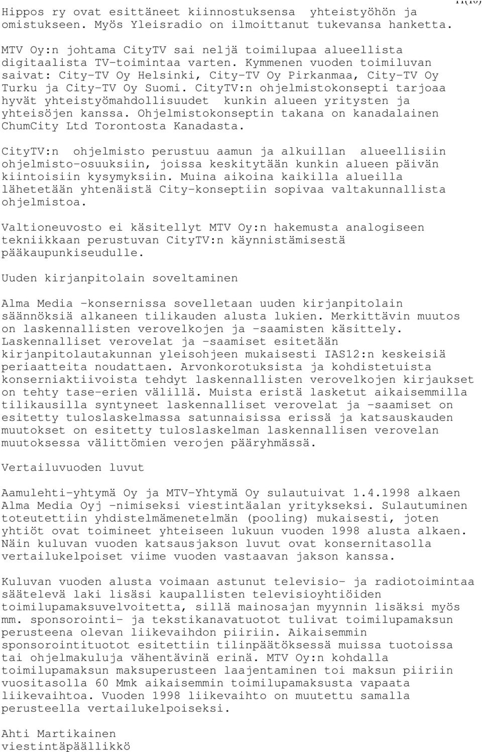 Kymmenen vuoden toimiluvan saivat: City-TV Oy Helsinki, City-TV Oy Pirkanmaa, City-TV Oy Turku ja City-TV Oy Suomi.