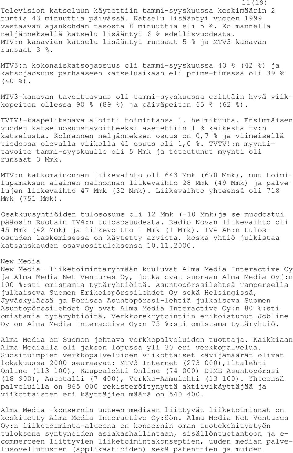 MTV3:n kokonaiskatsojaosuus oli tammi-syyskuussa 40 % (42 %) ja katsojaosuus parhaaseen katseluaikaan eli prime-timessä oli 39 % (40 %).