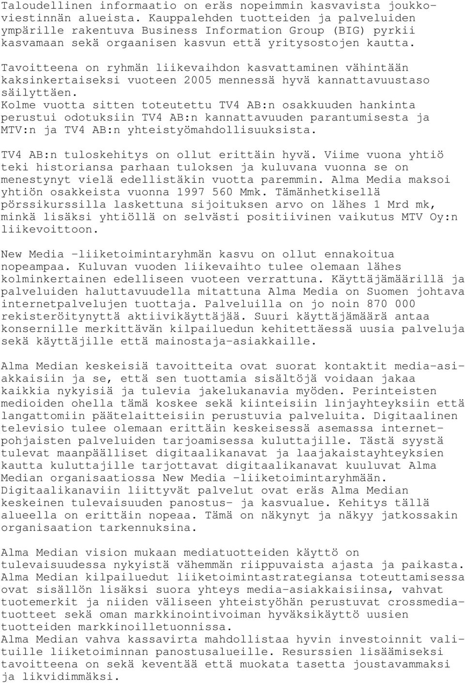 Tavoitteena on ryhmän liikevaihdon kasvattaminen vähintään kaksinkertaiseksi vuoteen 2005 mennessä hyvä kannattavuustaso säilyttäen.