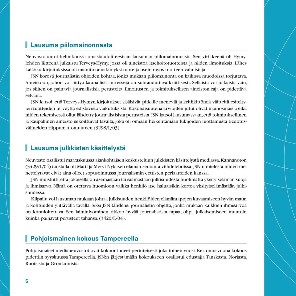 Lähes kaikissa kirjoituksissa oli mainittu ainakin yksi tuote ja usein myös tuotteen valmistaja. JSN korosti Journalistin ohjeiden kohtaa, jonka mukaan piilomainonta on kaikissa muodoissa torjuttava.