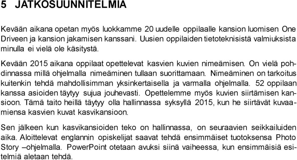 On vielä pohdinnassa millä ohjelmalla nimeäminen tullaan suorittamaan. Nimeäminen on tarkoitus kuitenkin tehdä mahdollisimman yksinkertaisella ja varmalla ohjelmalla.