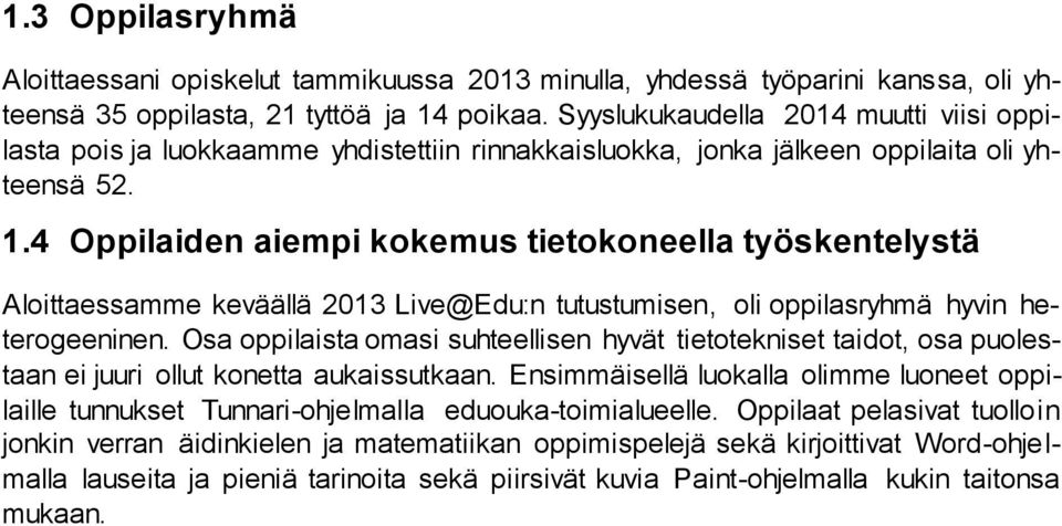 4 Oppilaiden aiempi kokemus tietokoneella työskentelystä Aloittaessamme keväällä 2013 Live@Edu:n tutustumisen, oli oppilasryhmä hyvin heterogeeninen.