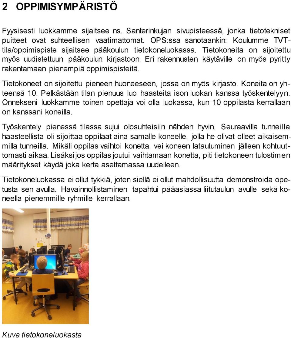 Eri rakennusten käytäville on myös pyritty rakentamaan pienempiä oppimispisteitä. Tietokoneet on sijoitettu pieneen huoneeseen, jossa on myös kirjasto. Koneita on yhteensä 10.