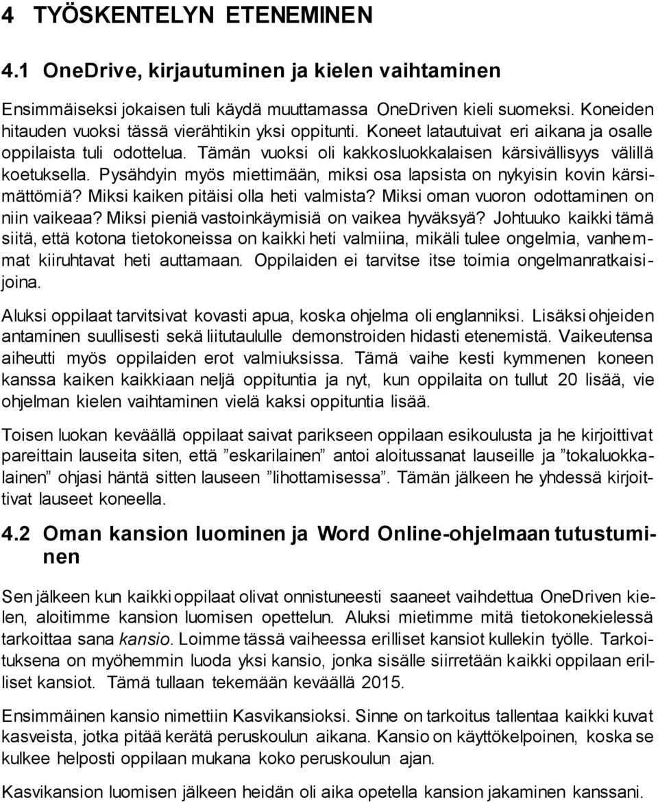 Pysähdyin myös miettimään, miksi osa lapsista on nykyisin kovin kärsimättömiä? Miksi kaiken pitäisi olla heti valmista? Miksi oman vuoron odottaminen on niin vaikeaa?