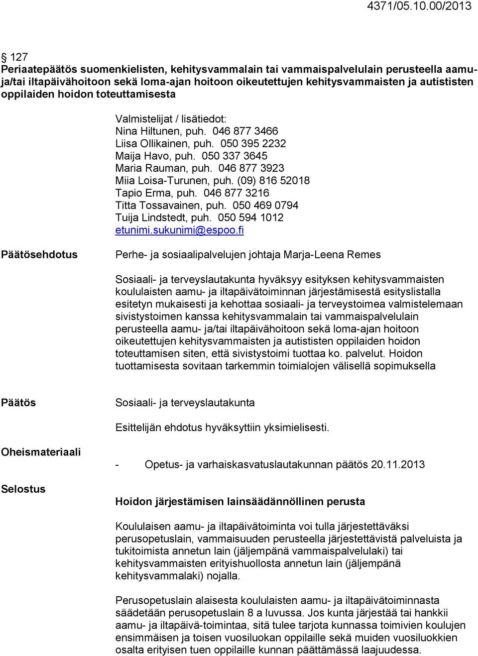 oppilaiden hoidon toteuttamisesta Valmistelijat / lisätiedot: Nina Hiltunen, puh. 046 877 3466 Liisa Ollikainen, puh. 050 395 2232 Maija Havo, puh. 050 337 3645 Maria Rauman, puh.