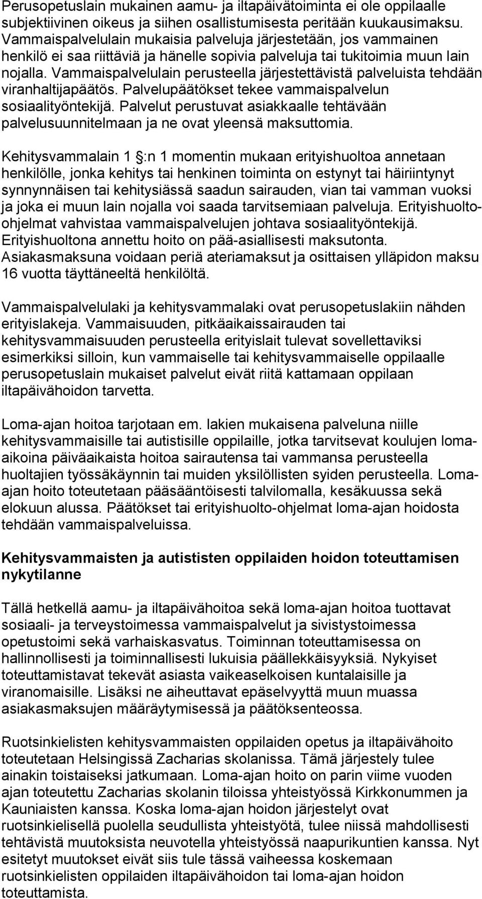 Vammaispalvelulain perusteella järjestettävistä palveluista tehdään viranhaltijapäätös. Palvelupäätökset tekee vammaispalvelun sosiaalityöntekijä.