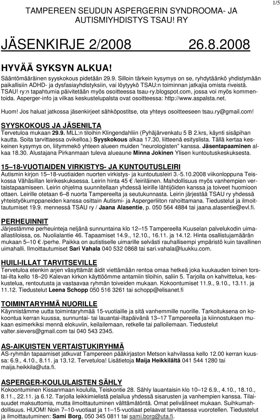 blogspot.com, jossa voi myös kommentoida. Asperger-info ja vilkas keskustelupalsta ovat osoitteessa: http://www.aspalsta.net. Huom!