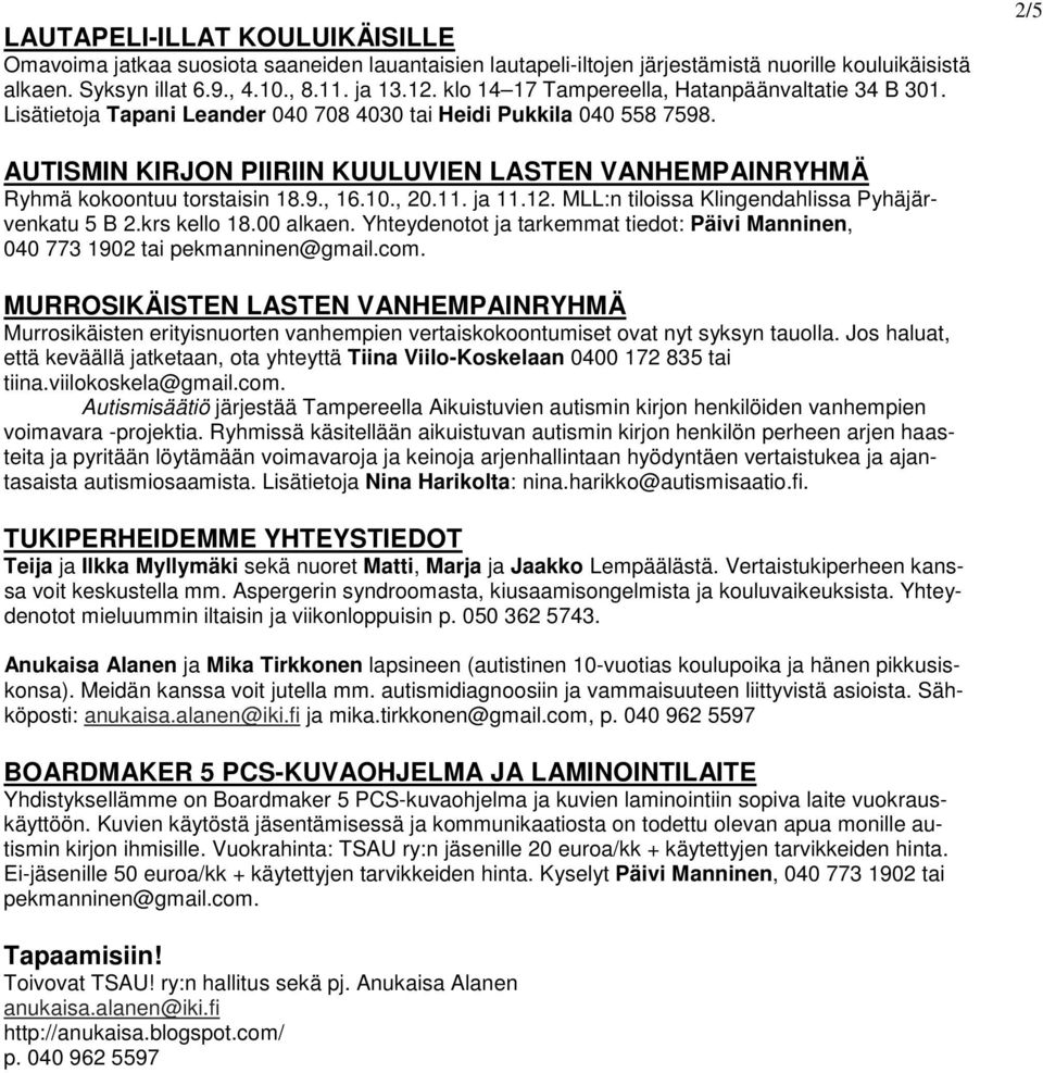 2/5 AUTISMIN KIRJON PIIRIIN KUULUVIEN LASTEN VANHEMPAINRYHMÄ Ryhmä kokoontuu torstaisin 18.9., 16.10., 20.11. ja 11.12. MLL:n tiloissa Klingendahlissa Pyhäjärvenkatu 5 B 2.krs kello 18.00 alkaen.