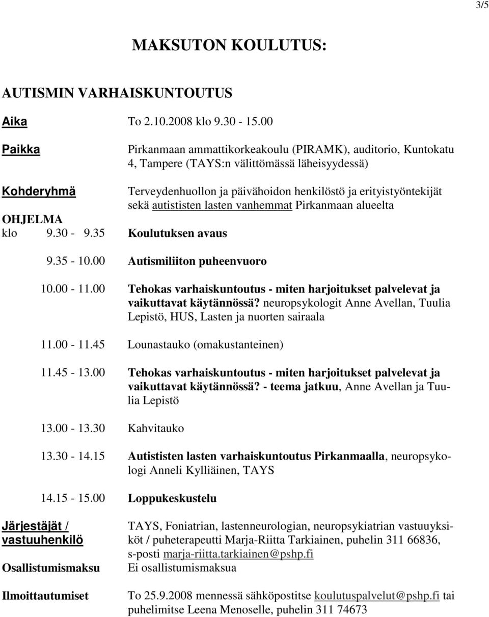 autististen lasten vanhemmat Pirkanmaan alueelta OHJELMA klo 9.30-9.35 Koulutuksen avaus 9.35-10.00 Autismiliiton puheenvuoro 10.00-11.