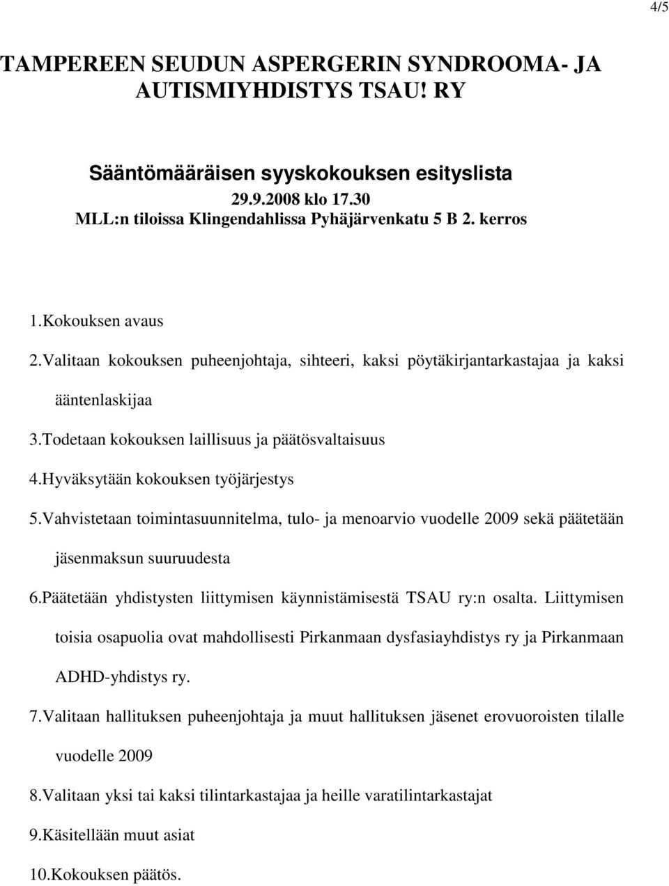 Hyväksytään kokouksen työjärjestys 5.Vahvistetaan toimintasuunnitelma, tulo- ja menoarvio vuodelle 2009 sekä päätetään jäsenmaksun suuruudesta 6.