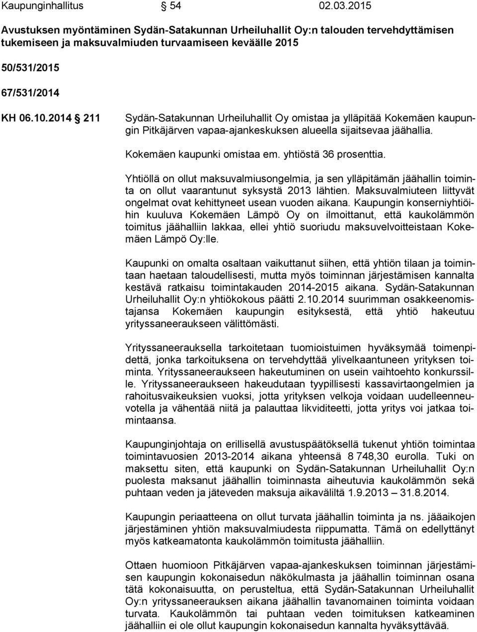 2014 211 Sydän-Satakunnan Urheiluhallit Oy omistaa ja ylläpitää Kokemäen kau pungin Pitkäjärven vapaa-ajankeskuksen alueella sijaitsevaa jäähallia. Kokemäen kaupunki omistaa em.