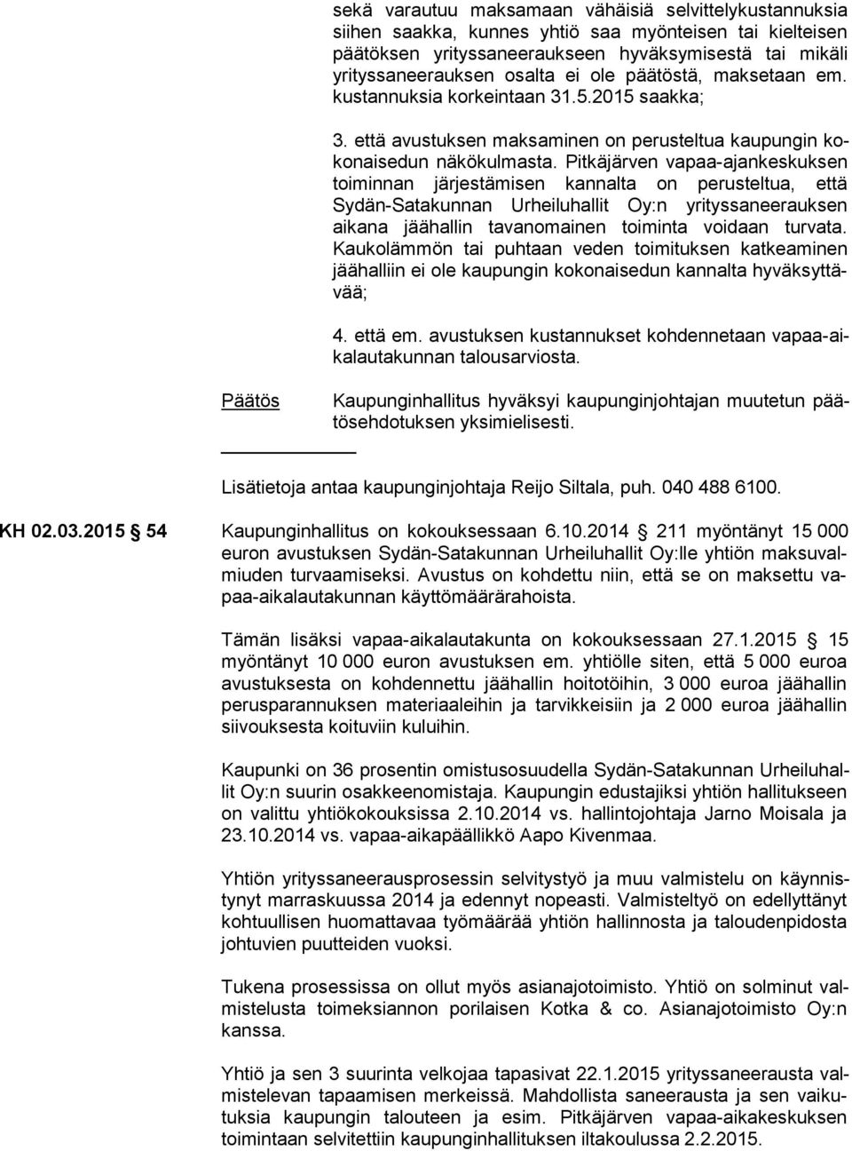 Pitkäjärven va paa-ajan kes kuk sen toiminnan järjestämisen kannalta on perusteltua, et tä Sydän-Satakunnan Urheiluhallit Oy:n yri tys sa nee rauk sen aikana jäähallin tavanomainen toiminta voidaan