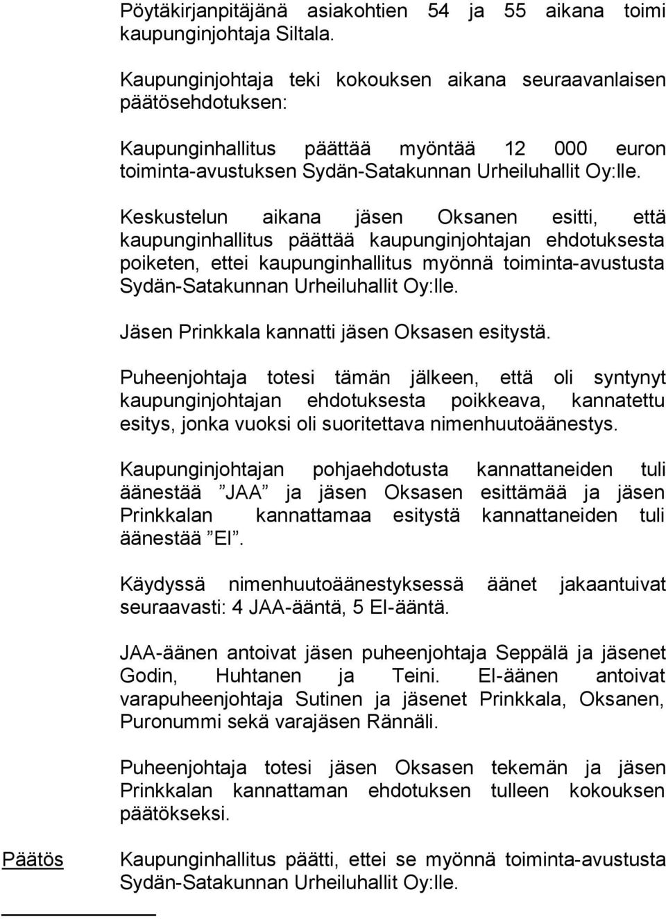 Keskustelun aikana jäsen Oksanen esitti, että kaupunginhallitus päättää kaupunginjohtajan ehdotuksesta poiketen, ettei kaupunginhallitus myönnä toiminta-avustusta Sydän-Satakunnan Urheiluhallit