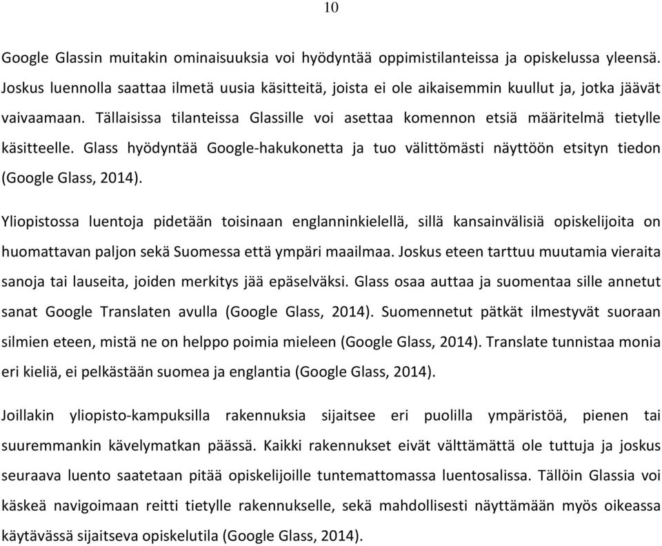 Tällaisissa tilanteissa Glassille voi asettaa komennon etsiä määritelmä tietylle käsitteelle. Glass hyödyntää Google-hakukonetta ja tuo välittömästi näyttöön etsityn tiedon (Google Glass, 2014).