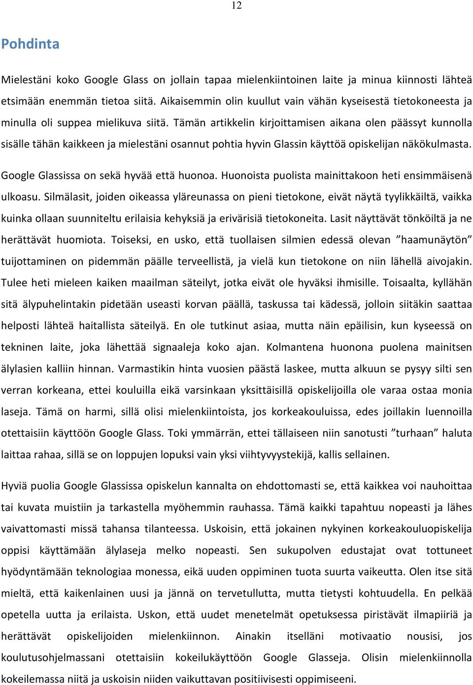 Tämän artikkelin kirjoittamisen aikana olen päässyt kunnolla sisälle tähän kaikkeen ja mielestäni osannut pohtia hyvin Glassin käyttöä opiskelijan näkökulmasta.