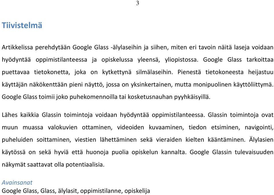 Pienestä tietokoneesta heijastuu käyttäjän näkökenttään pieni näyttö, jossa on yksinkertainen, mutta monipuolinen käyttöliittymä.