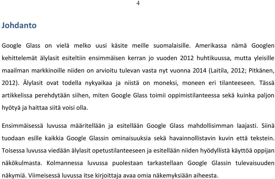 (Laitila, 2012; Pitkänen, 2012). Älylasit ovat todella nykyaikaa ja niistä on moneksi, moneen eri tilanteeseen.