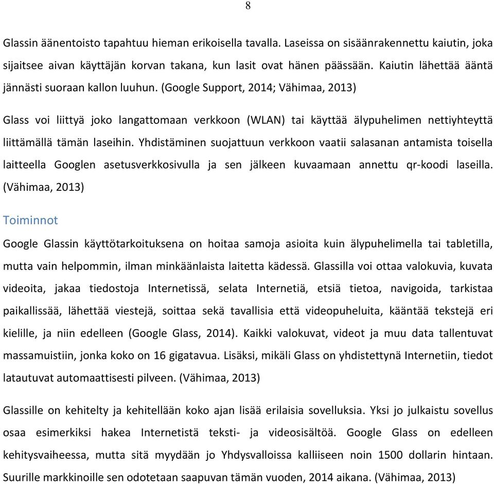 (Google Support, 2014; Vähimaa, 2013) Glass voi liittyä joko langattomaan verkkoon (WLAN) tai käyttää älypuhelimen nettiyhteyttä liittämällä tämän laseihin.