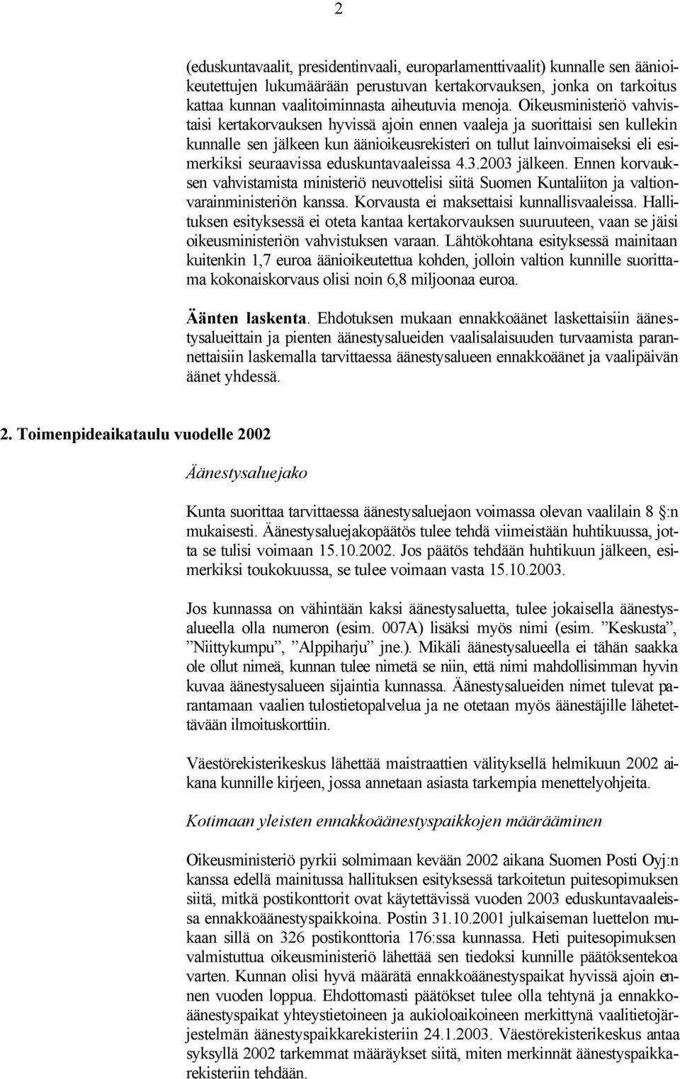 eduskuntavaaleissa 4.3.2003 jälkeen. Ennen korvauksen vahvistamista ministeriö neuvottelisi siitä Suomen Kuntaliiton ja valtionvarainministeriön kanssa. Korvausta ei maksettaisi kunnallisvaaleissa.