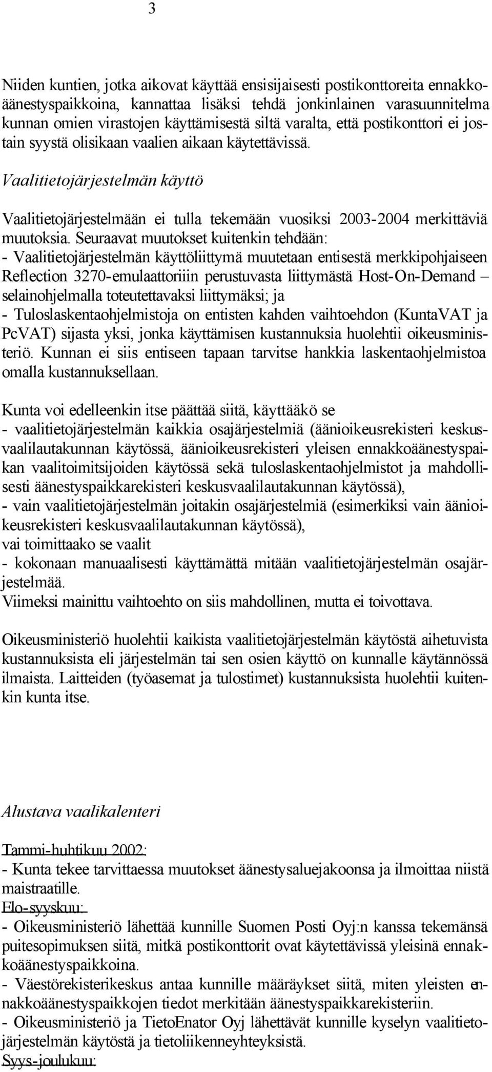 Seuraavat muutokset kuitenkin tehdään: - Vaalitietojärjestelmän käyttöliittymä muutetaan entisestä merkkipohjaiseen Reflection 3270-emulaattoriiin perustuvasta liittymästä Host-On-Demand