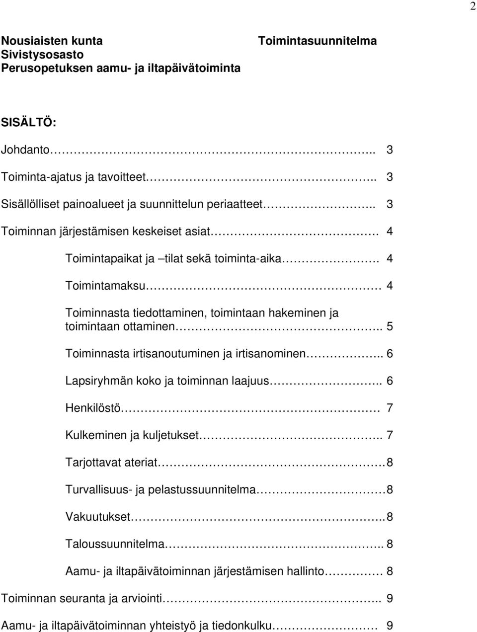 4 Toimintamaksu 4 Toiminnasta tiedottaminen, toimintaan hakeminen ja toimintaan ottaminen.. 5 Toiminnasta irtisanoutuminen ja irtisanominen.. 6 Lapsiryhmän koko ja toiminnan laajuus.