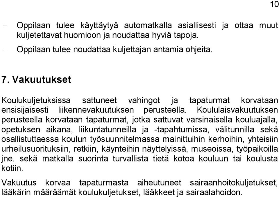 Koululaisvakuutuksen perusteella korvataan tapaturmat, jotka sattuvat varsinaisella kouluajalla, opetuksen aikana, liikuntatunneilla ja -tapahtumissa, välitunnilla sekä osallistuttaessa koulun