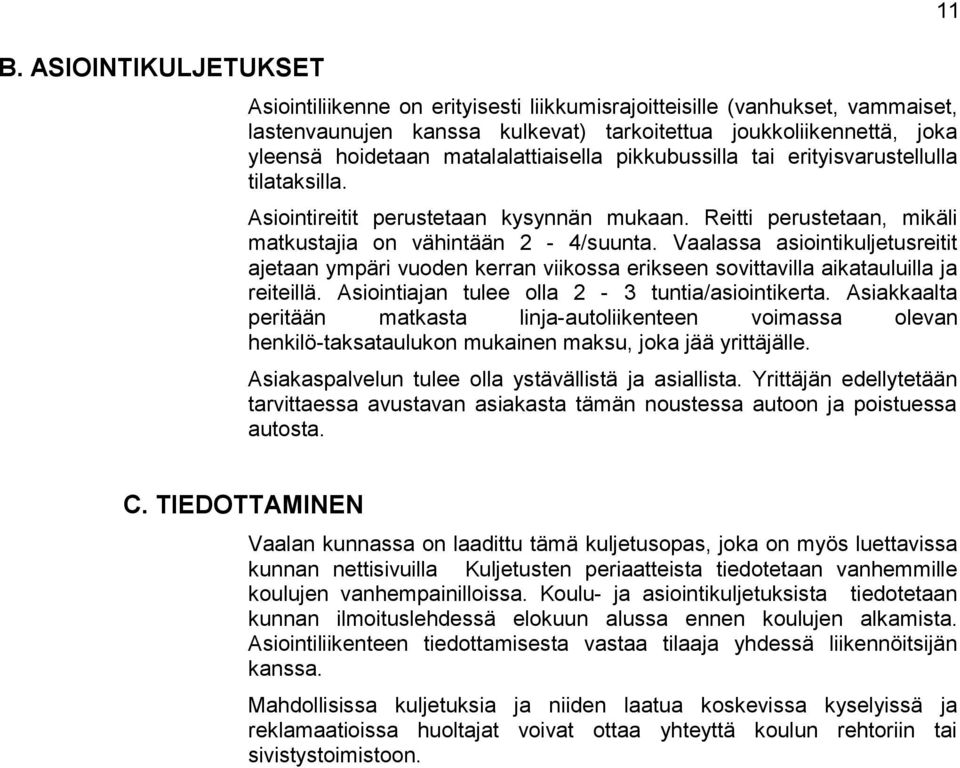 Vaalassa asiointikuljetusreitit ajetaan ympäri vuoden kerran viikossa erikseen sovittavilla aikatauluilla ja reiteillä. Asiointiajan tulee olla 2-3 tuntia/asiointikerta.