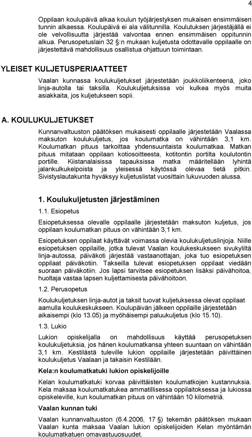 Perusopetuslain 32 :n mukaan kuljetusta odottavalle oppilaalle on järjestettävä mahdollisuus osallistua ohjattuun toimintaan.